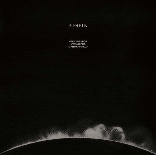 OREN AMBARCHI / STEFANO PILIA / MASSIMO PUPILLO, Aithein